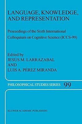 Language, Knowledge, And Representation: Proceedings Of The Sixth International Colloquium On Cognitive Science (Iccs-99)-..
