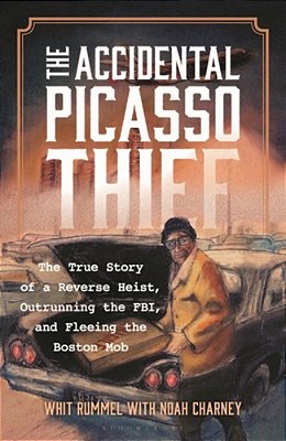 The Accidental Picasso Thief: The True Story Of A Reverse Heist, Outrunning The Fbi, And Fleeing The Boston Mob-..