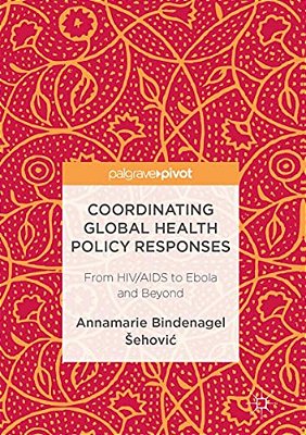 Coordinating Global Health Policy Responses: From Hiv/Aids To Ebola And Beyond-..