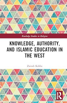 Knowledge, Authority, And Islamic Education In The West: Reconfiguring Tradition-..