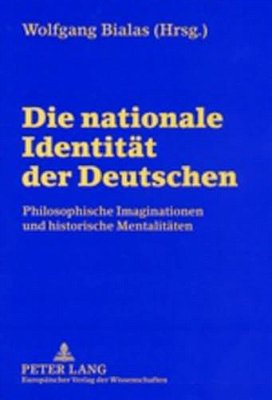 Die Nationale Identitaet Der Deutschen: Philosophische Imaginationen Und Historische Mentalitaeten-..
