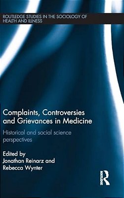 Complaints, Controversies And Grievances In Medicine: Historical And Social Science Perspectives-..