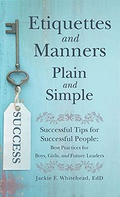 Etiquettes And Manners Plain And Simple: Successful Tips For Successful People: Best Practices For Boys, Girls, And Future Leaders-..