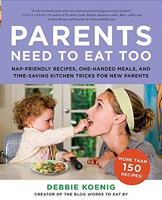 Parents Need To Eat Too: Nap-Friendly Recipes, One-Handed Meals, And Time-Saving Kitchen Tricks For New Parents-..