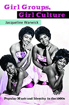 Girl Groups, Girl Culture: Popular Music And Identity In The 1960S-..