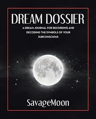 Dream Dossier: A Dream Journal For Recording And Decoding The Symbols Of Your Subconscious-..
