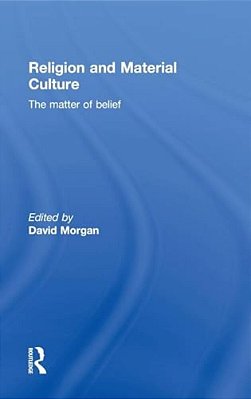Religion And Material Culture: The Matter Of Belief-..