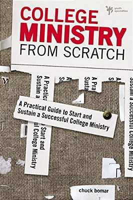 College Ministry From Scratch: A Practical Guide To Start And Sustain A Successful College Ministry-..