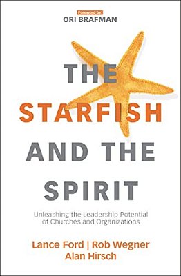 The Starfish And The Spirit: Unleashing The Leadership Potential Of Churches And Organizations-..