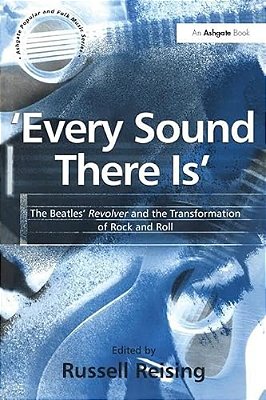 'Every Sound There Is': The Beatles' Revolver And The Transformation Of Rock And Roll-..