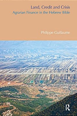 Land, Credit And Crisis: Agrarian Finance In The Hebrew Bible-..