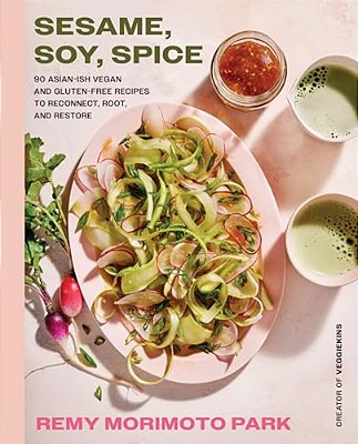 Sesame, Soy, Spice: 90 Asian-Ish Vegan And Gluten-Free Recipes To Reconnect, Root, And Restore-..