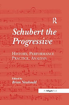 Schubert The Progressive: History, Performance Practice, Analysis-..