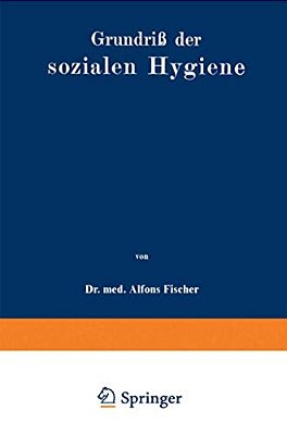 Grundriß Der Sozialen Hygiene: Für Mediziner, Nationalökonomen, Verwaltungsbeamte Und Sozialreformer-..