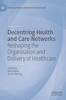 Decentring Health And Care Networks: Reshaping The Organization And Delivery Of Healthcare-..