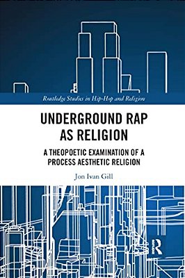 Underground Rap As Religion: A Theopoetic Examination Of A Process Aesthetic Religion-..