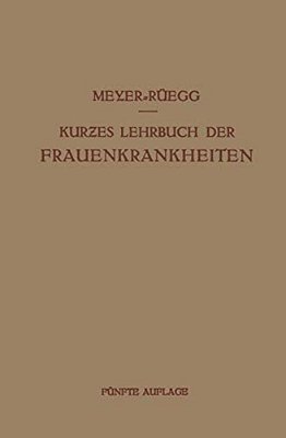 Kurzes Lehrbuch Der Frauenkrankheiten: Für Ärzte Und Studierende-..
