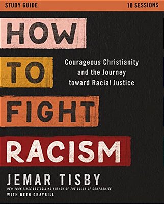 How To Fight Racism Study Guide: Courageous Christianity And The Journey Toward Racial Justice-..