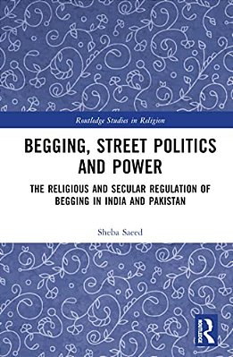 Begging, Street Politics And Power: The Religious And Secular Regulation Of Begging In India And Pakistan-..