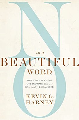 No Is A Beautiful Word: Hope And Help For The Overcommitted And (Occasionally) Exhausted-..