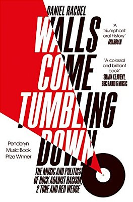 Walls Come Tumbling Down: The Music And Politics Of Rock Against Racism, 2 Tone And Red Wedge-..