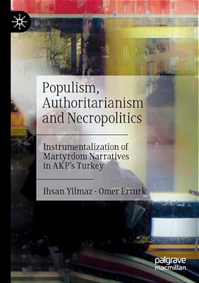 Populism, Authoritarianism And Necropolitics: Instrumentalization Of Martyrdom Narratives In Akp's Turkey-..
