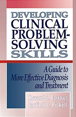 Developing Clinical Problem-Solving Skills: A Guide To More Effective Diagnosis And Treatment-..