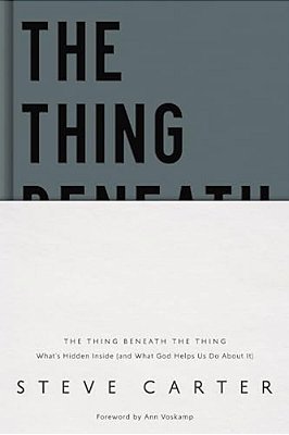 The Thing Beneath The Thing: What's Hidden Inside (And What God Helps US Do About It)-..