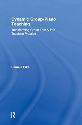 Dynamic Group-Piano Teaching: Transforming Group Theory Into Teaching Practice-..