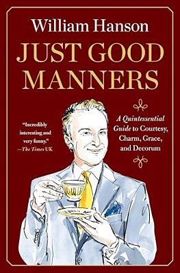 Just Good Manners: A Quintessential Guide To Courtesy, Charm, Grace, And Decorum-..