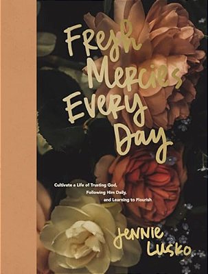 Fresh Mercies Every Day: Cultivate A Life Of Trusting God, Following Him Daily, And Learning To Flourish (A 40-Day Devotional)-..