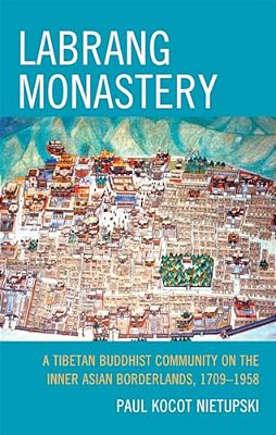 Labrang Monastery: A Tibetan Buddhist Community On The Inner Asian Borderlands, 1709-1958-..