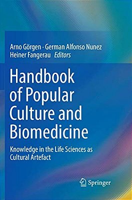 Handbook Of Popular Culture And Biomedicine: Knowledge In The Life Sciences As Cultural Artefact-..