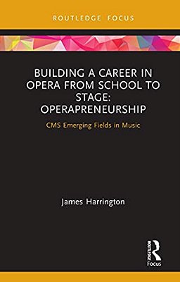Building A Career In Opera From School To Stage: Operapreneurship: Cms Emerging Fields In Music-..