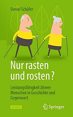 Nur Rasten Und Rosten?: Leistungsfähigkeit Älterer Menschen In Geschichte Und Gegenwart-..