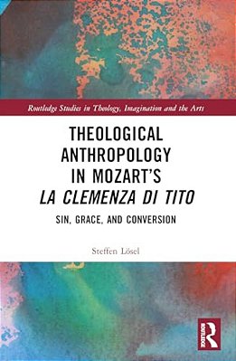 Theological Anthropology In Mozart's La Clemenza Di Tito: Sin, Grace, And Conversion-..