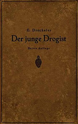 Der Junge Drogist: Lehrbuch Für Drogisten? Fachschulen, Den Selbstunterricht Und Die Vorbereitung Zur Drogisten? Gehilfen? Und Giftprüfung-..