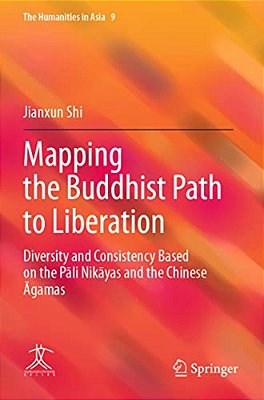 Mapping The Buddhist Path To Liberation: Diversity And Consistency Based On The Pali Nikayas And The Chinese Agamas-..