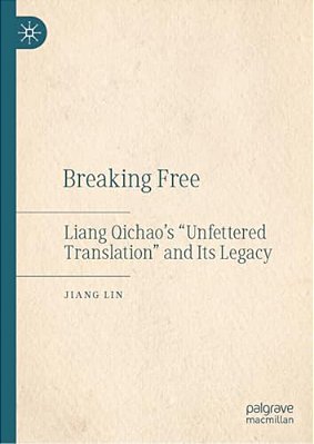 Breaking Free: Liang Qichao's "Unfettered Translation" And Its Legacy-..