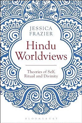 Hindu Worldviews: Theories Of Self, Ritual And Reality-..