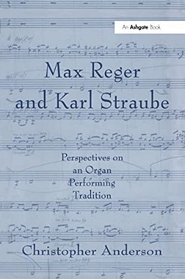 Max Reger And Karl Straube: Perspectives On An Organ Performing Tradition-..