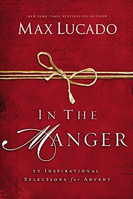 In The Manger: 25 Inspirational Selections For Advent (A 25-Day Christmas Devotional) - The Perfect Christian Gift For The Holiday Season-..