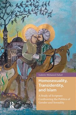 Homosexuality, Transidentity, And Islam: A Study Of Scripture Confronting The Politics Of Gender And Sexuality-..