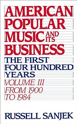 American Popular Music And Its Business: The First Four Hundred Years, Volume III: From 1900-1984-..