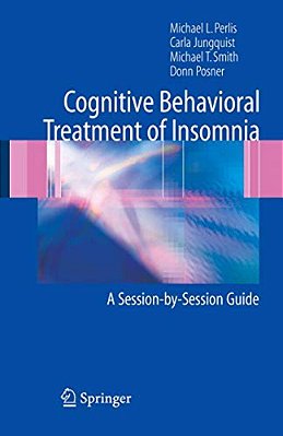 Cognitive Behavioral Treatment Of Insomnia: A Session-By-session Guide-..