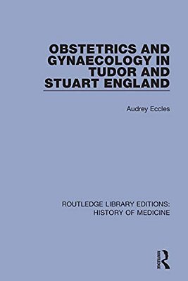 Obstetrics And Gynaecology In Tudor And Stuart England-..
