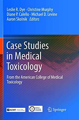 Case Studies In Medical Toxicology: From The American College Of Medical Toxicology-..