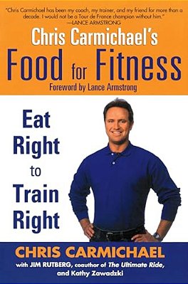 Chris Carmichael's Food For Fitness: Eat Right To Train Right-..