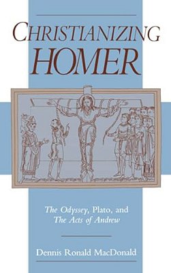 Christianizing Homer: The Odyssey, Plato, And The Acts Of Andrew-..