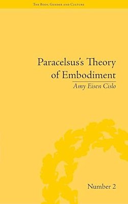 Paracelsus's Theory Of Embodiment: Conception And Gestation In Early Modern Europe-..